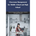 Classroom Management for Middle School and High School: Practical strategies for building a positive, productive and engaging classroom. - Paperback