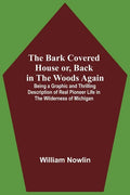 The Bark Covered House Or, Back In The Woods Again; Being A Graphic And Thrilling Description Of Real Pioneer Life In The Wilderness Of Michigan - Paperback