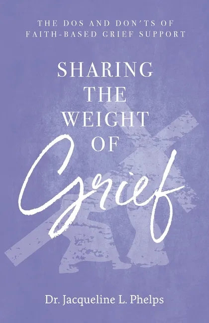 Sharing the Weight of Grief: The Dos and Don'ts of Faith-Based Grief Support - Paperback