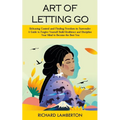 Art of Letting Go: Releasing Control and Finding Freedom in Surrender (A Guide to Forgive Yourself Build Resilience and Discipline Your M - Paperback