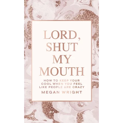 Lord, Shut My Mouth: How to Keep Your Cool When You Feel Like People Are Crazy - Hardcover