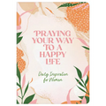 Praying Your Way to a Happy Life: Daily Inspiration for Women - Paperback