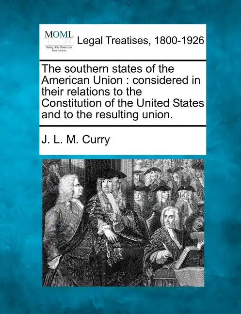 The Southern States of the American Union: Considered in Their Relations to the Constitution of the United States and to the Resulting Union. - Paperback