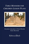 Table Manners for Children Lesson Plan: Teaching Children & Teens Proper Table Manners - Paperback
