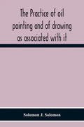 The Practice Of Oil Painting And Of Drawing As Associated With It - Paperback