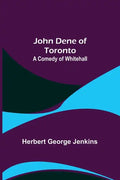 John Dene of Toronto: A Comedy of Whitehall - Paperback