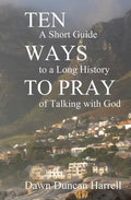 Ten Ways to Pray: A Short Guide to a Long History of Talking with God - Paperback