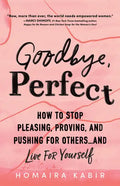Goodbye, Perfect: How to Stop Pleasing, Proving, and Pushing for Others... and Live for Yourself - Paperback