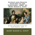 Science and Health with Key to the Scriptures (1889) by: Mary Baker G. Eddy - Paperback