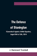 The Defence of Stonington (Connecticut) Against a British Squadron, August 9th to 12th, 1814 - Paperback
