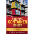 Shipping Container Homes: 15 Tips and Tricks on How you can Build them Quickly and Econoomically in No time - Paperback