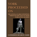 York Proceeded On: The Lewis & Clark Expedition through the Eyes of Their Forgotten Member - Paperback
