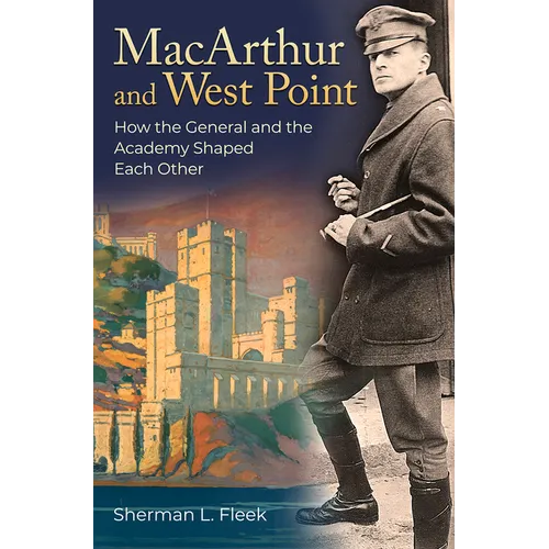 MacArthur and West Point: How the General and the Academy Shaped Each Other - Hardcover