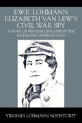 F.W.E. Lohmann Elizabeth Van Lew's Civil War Spy: A Story of Heroism Displayed by the Richmond Underground - Paperback