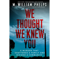 We Thought We Knew You: A Terrifying True Story of Secrets, Betrayal, Deception, and Murder - Paperback