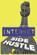 Internet Side Hustle: Your No B.S. Guide to Making Money Online Today - Paperback