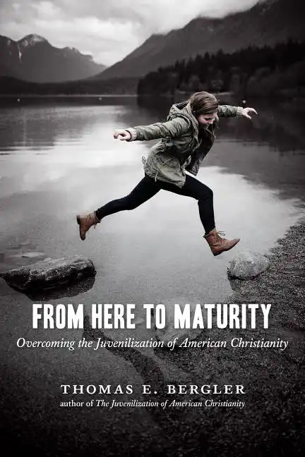 From Here to Maturity: Overcoming the Juvenilization of American Christianity - Paperback