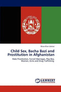 Child Sex, Bacha Bazi and Prostitution in Afghanistan - Paperback