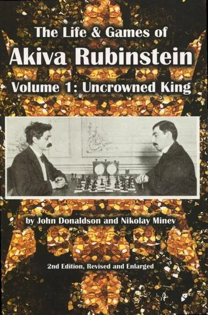 The Life & Games of Akiva Rubinstein: Volume 1: Uncrowned King - Paperback