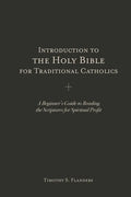 Introduction to the Holy Bible for Traditional Catholics: A Beginner's Guide to Reading the Scriptures for Spiritual Profit - Paperback