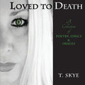 Loved to Death: A Collection of Poetry, Lyrics & Images - Paperback