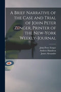 A Brief Narrative of the Case and Trial of John Peter Zenger, Printer of the New-York Weekly-journal - Paperback