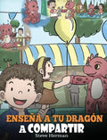 Enseña a tu Dragón a Compartir: (Teach Your Dragon To Share) Un lindo cuento para ayudar a los niños a comprender el compartir y el trabajo en equipo. - Hardcover
