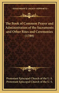 The Book of Common Prayer and Administration of the Sacraments and Other Rites and Ceremonies (1789) - Hardcover