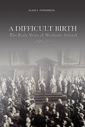 A Difficult Birth: The Early Years of Northern Ireland, 1920-25 - Paperback