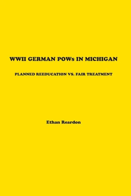 WWII German POWS In Michigan: Planned Reeducation vs. Fair Treatment - Paperback