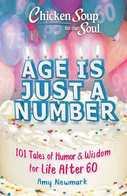 Chicken Soup for the Soul: Age Is Just a Number: 101 Stories of Humor & Wisdom for Life After 60 - Paperback
