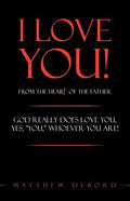 I Love You! from the Heart of the Father: God Really Does Love You, Yes, "You," Whoever You Are! - Paperback