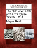 The Child Wife: A Tale of the Two Worlds. Volume 1 of 3 - Paperback