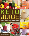 Keto Juice: Easy Keto Juice Recipes to Lose Weight, Gain Enery, and Feel Great in Your Body - Paperback
