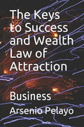 The Keys to Success and Wealth Law of Attraction: Business - Paperback