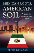 Mexican Roots, American Soil: A Quest for the American Dream - Paperback