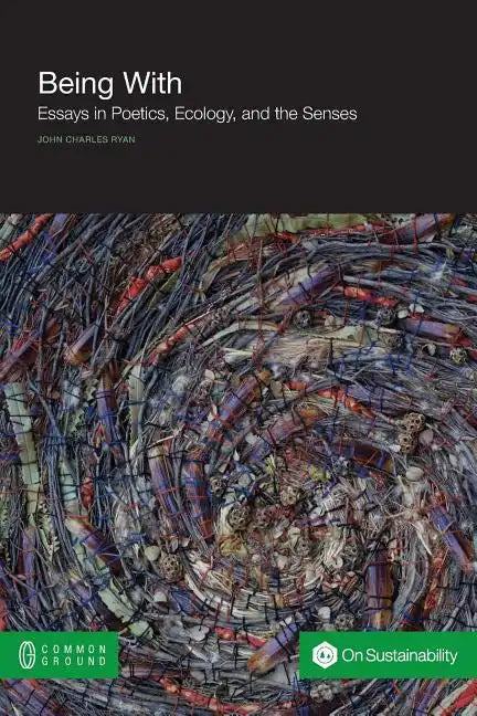 Being with: Essays in Poetics, Ecology, and the Senses - Paperback