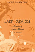 Dark Paradise: A History of Opiate Addiction in America - Paperback