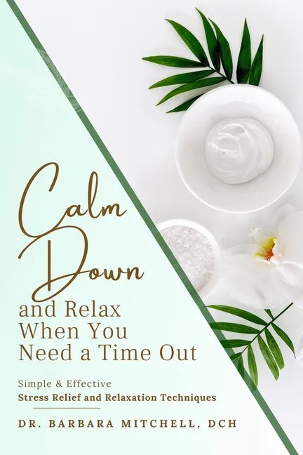 Calm Down and Relax: Simple & Effective Stress Relief & Relaxation Techniques for When You Need Time Out - Paperback