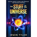 The Stuff of the Universe: Matter, Energy, Atoms, and Quantum for the Non-Scientist - Paperback