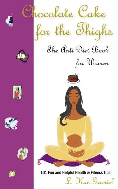 Chocolate Cake for the Thighs - The Anti-Diet Book for Women: 101 Fun and Helpful Health and Fitness Tips - Paperback