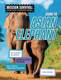 Saving the Asian Elephant: Meet Scientists on a Mission, Discover Kid Activists on a Mission, Make a Career in Conservation Your Mission - Library Binding