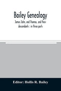 Bailey genealogy: James John, and Thomas, and their descendants: in three parts - Paperback