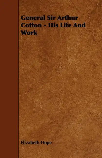 General Sir Arthur Cotton - His Life and Work - Paperback