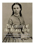 The Captivity of the Oatman Girls: The History of the Young Sisters Who Were Abducted by Native Americans in the 1850s - Paperback