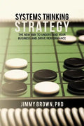 Systems Thinking Strategy: The New Way to Understand Your Business and Drive Performance - Paperback