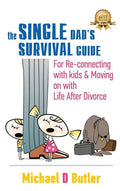 Single Dad's Survival Guide: For Re-Connecting With Kids and Moving on With Life After Divorce - Hardcover