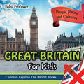 Great Britain For Kids: People, Places and Cultures - Children Explore The World Books - Paperback
