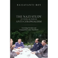 The Nazi Study of India and Indian Anti-Colonialism: Knowledge Providers and Propagandists in the 'Third Reich' - Hardcover