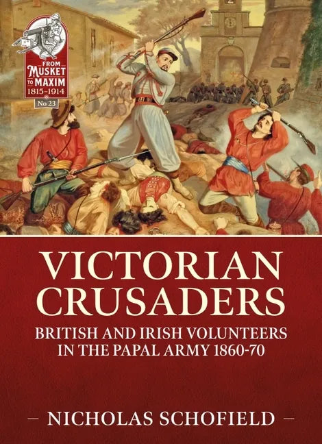 Victorian Crusaders: British and Irish Volunteers in the Papal Army 1860-70 - Paperback